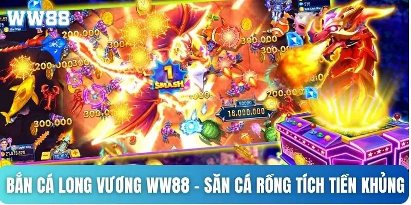 Bắn Cá Long Vương WW88 - Săn Cá Rồng Tích Tiền Khủng