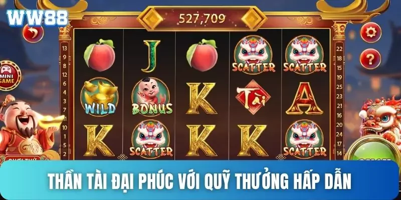 Thần Tài Đại Phúc với quỹ thưởng hấp dẫn Thần Tài Đại Phúc với quỹ thưởng hấp dẫn