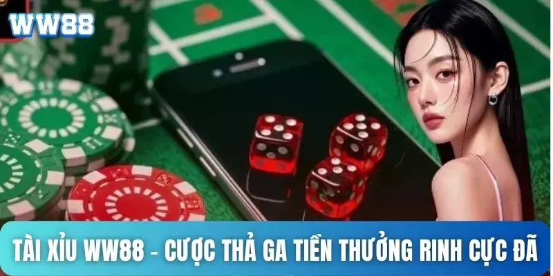 Tài Xỉu WW88 - Cược Thả Ga Tiền Thưởng Rinh Cực Đã