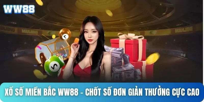Xổ Số Miền Bắc WW88 - Chốt Số Đơn Giản Thưởng Cực Cao