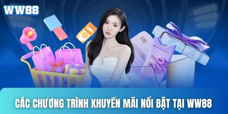 Khuyến mãi WW88 - Chơi vui, nhận muôn vàn quà tặng mỗi ngày 1 Danh sách các chương trình khuyến mãi nổi bật tại WW88
