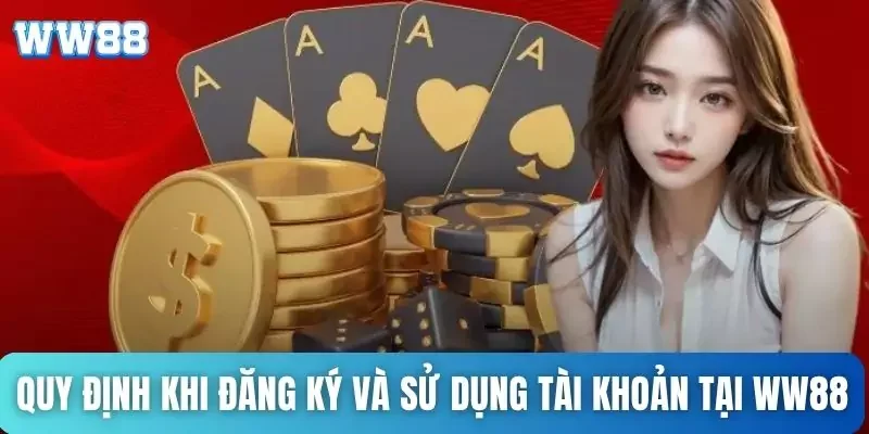 Điều khoản dịch vụ WW88 - Cập nhật các quy định mới nhất 2025 2 Quy định khi đăng ký và sử dụng tài khoản tại WW88