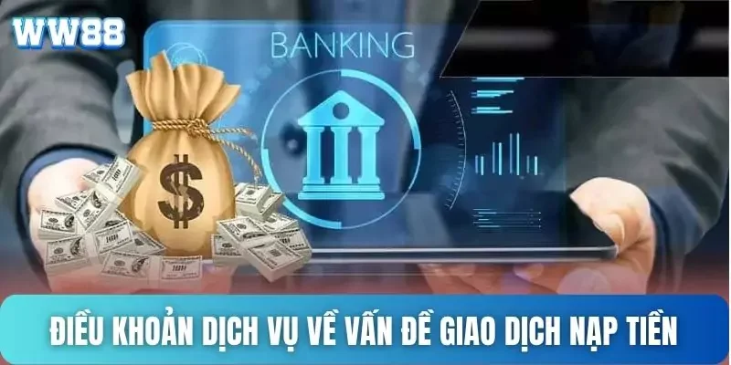 Điều khoản dịch vụ WW88 - Cập nhật các quy định mới nhất 2025 3 Điều khoản dịch vụ về vấn đề giao dịch nạp tiền