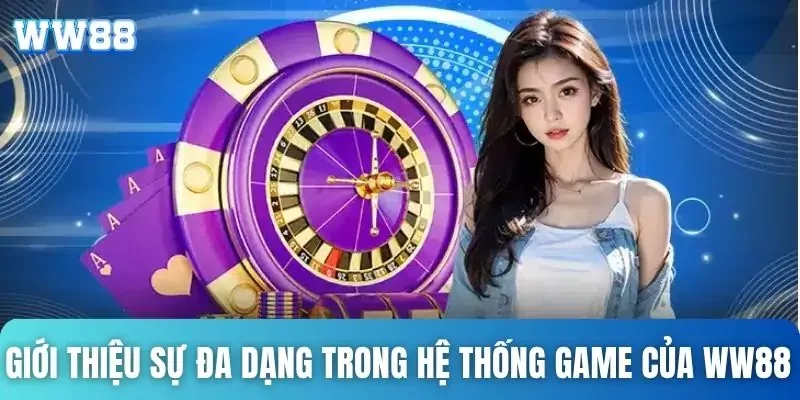 Giới thiệu WW88 - Thương hiệu giải trí hấp dẫn hàng đầu Châu Á 2 Giới thiệu sự đa dạng trong hệ thống game của WW88