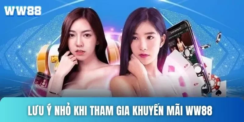 Khuyến mãi WW88 - Chơi vui, nhận muôn vàn quà tặng mỗi ngày 3 Một số lưu ý nhỏ khi tham gia khuyến mãi WW88