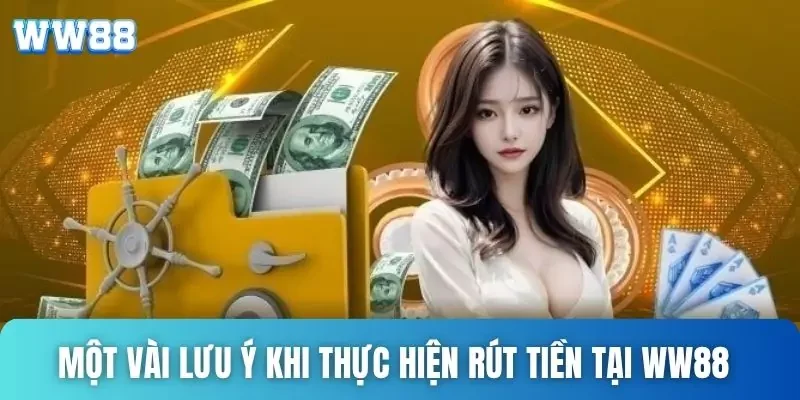 Một vài lưu ý khi thực hiện rút tiền tại WW88 