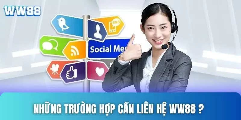 Liên hệ WW88 - Kết nối nhanh chóng, hỗ trợ nhiệt tình 24/24 1 Những trường hợp cần liên hệ WW88 để được hỗ trợ